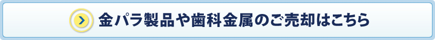 金パラ製品や歯科金属のご売却はこちら